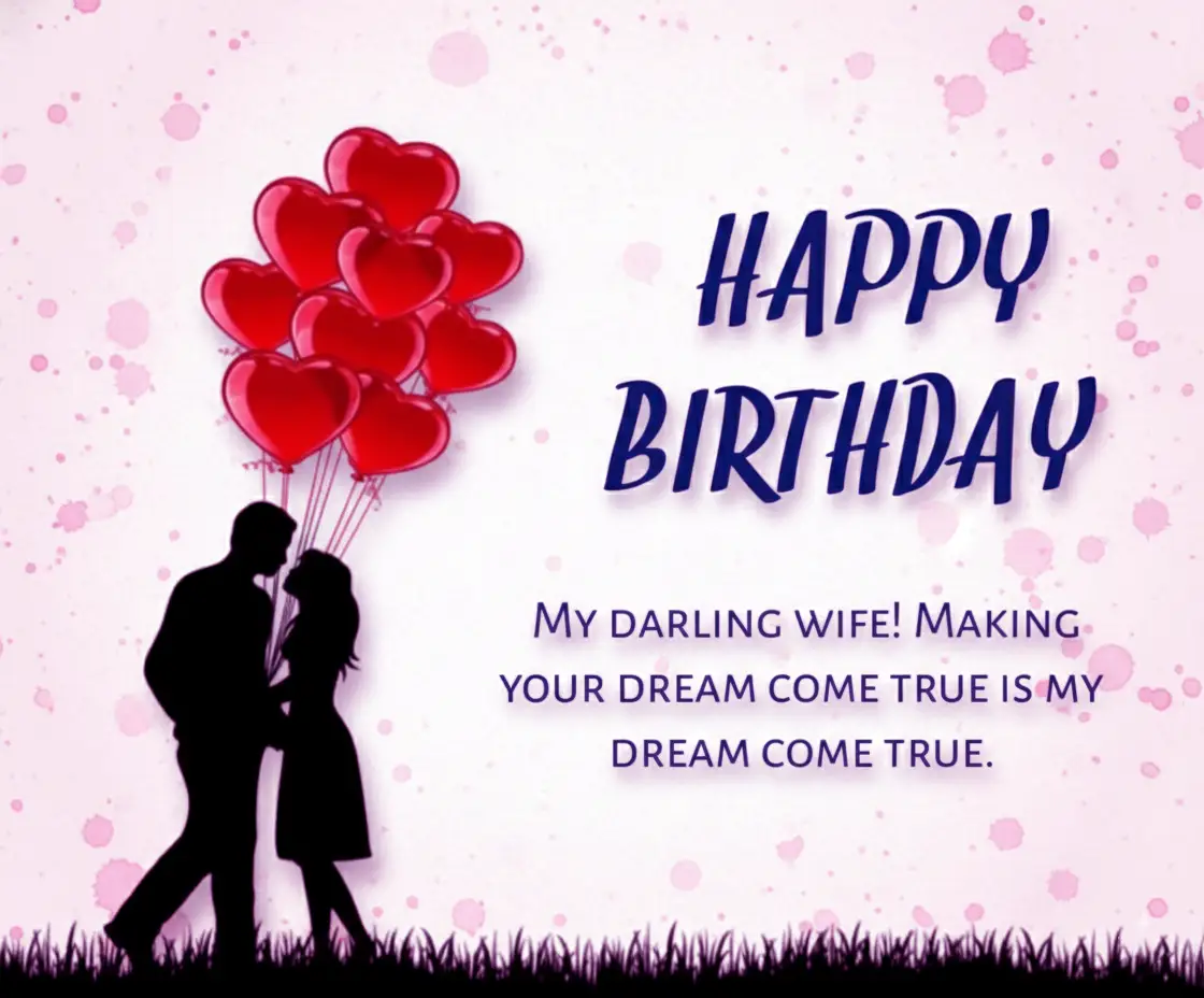 Happy Birthday may darling wife! making your dream come true is my dream come true