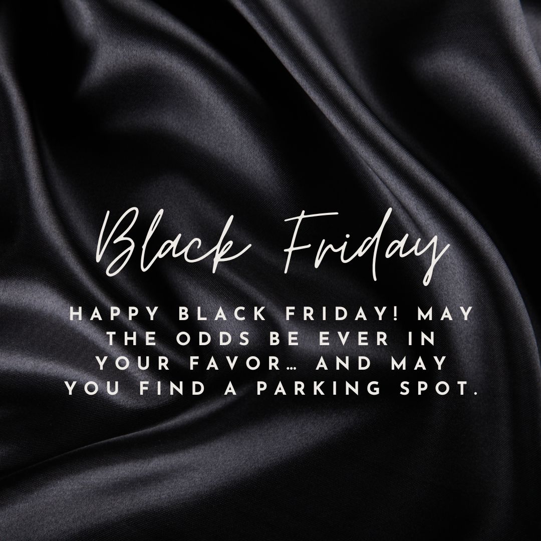 Happy Black Friday! May the odds be ever in your favor… and may you find a parking spot.