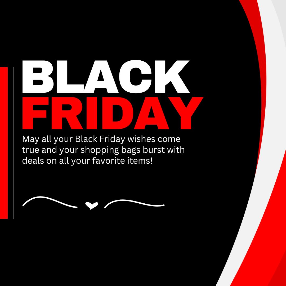 May all your Black Friday wishes come true and your shopping bags burst with deals on all your favorite items!