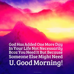 God Has Added One More Day In Your Life Not Necessarily Bcoz You Need It But Because Someone Else Might Need U. Good Morning God-Has-Added-One-More-Day-In-Your-Life-Not-Necessarily-Bcoz-You-Need-It-But-Because-Someone-Else-Might-Need-U.-Good-Morning