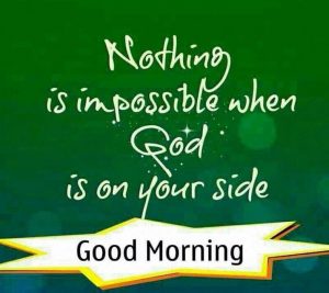 nothing is impossible when God is on your side - good morning prayer quotes