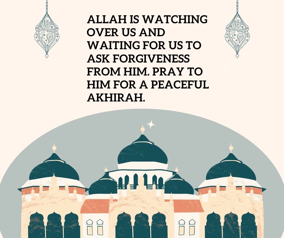 allah is watching over us and waiting for us to ask forgiveness from him pray to him for a peaceful akhirah