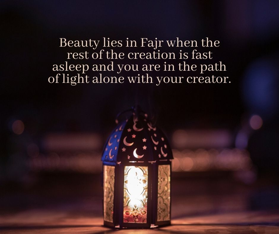 beauty lies in fajr when the rest of the creation is fast asleep and you are in the path of light alone with your creator