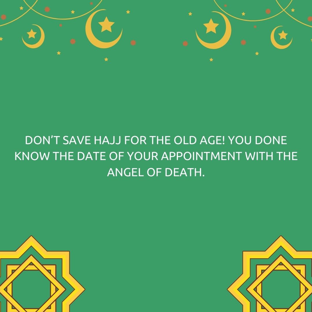 don’t save hajj for the old age! you done know the date of your appointment with the angel of death