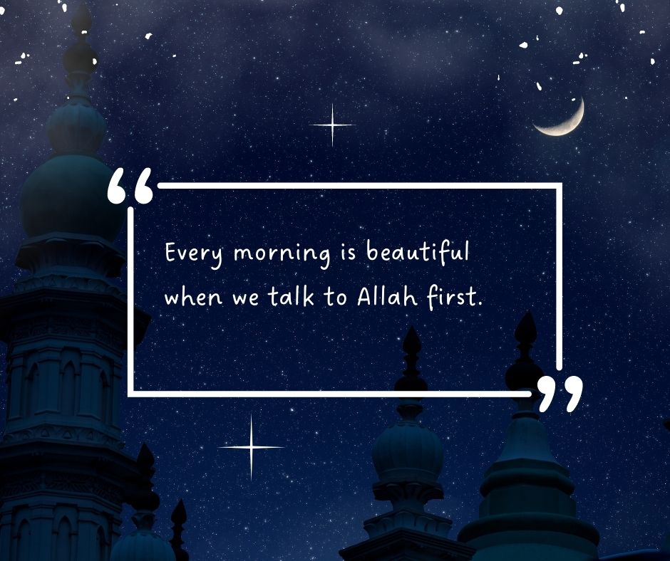 every morning is beautiful when we talk to allah first