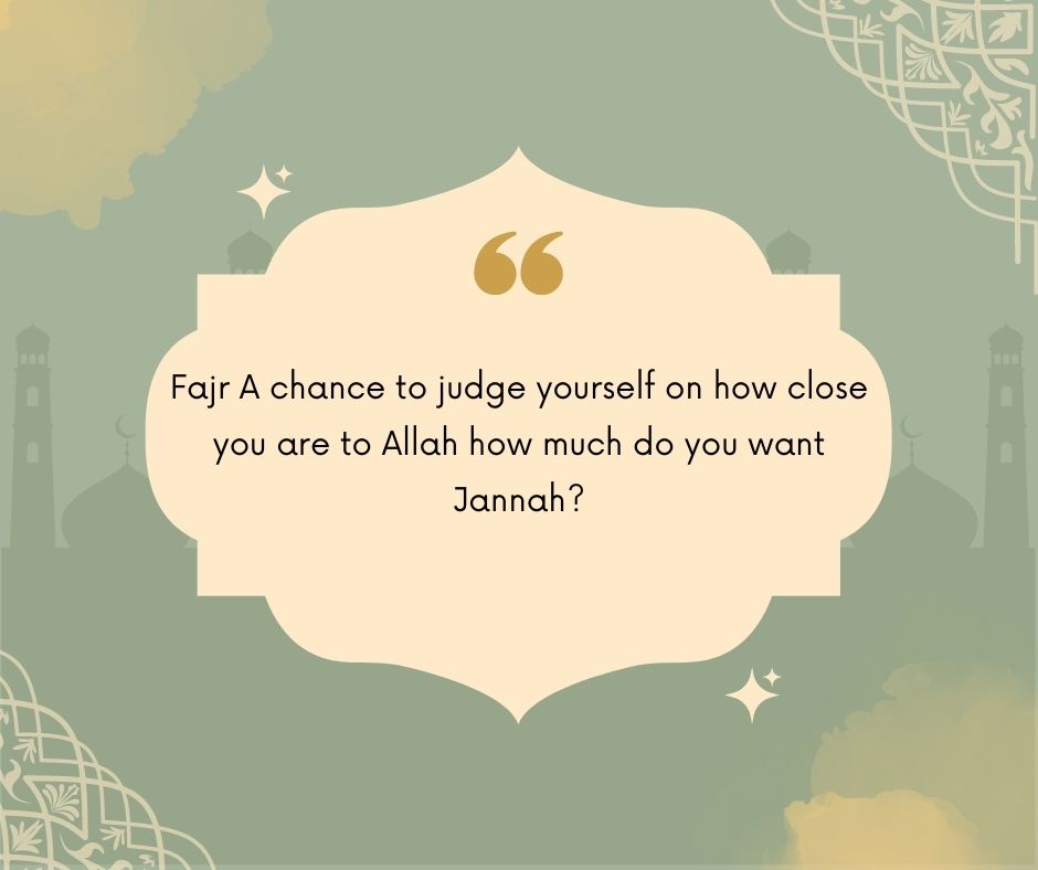 fajr a chance to judge yourself on how close you are to allah how much do you want jannah