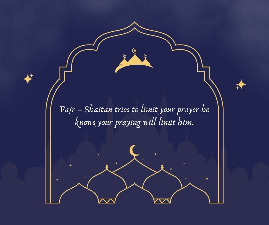 fajr – shaitan tries to limit your prayer he knows your praying will limit him