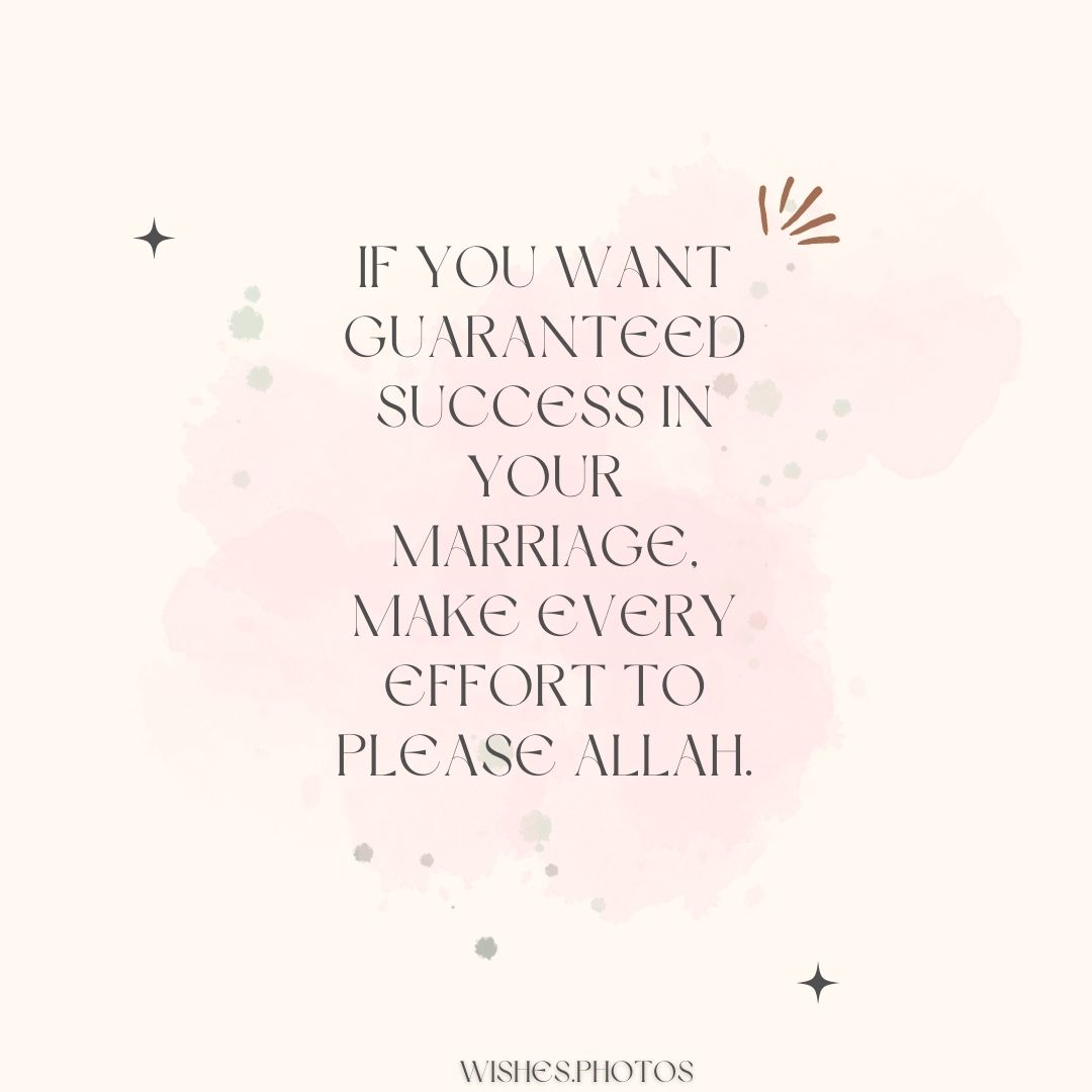If you want guaranteed success in your marriage, make every effort to please Allah.