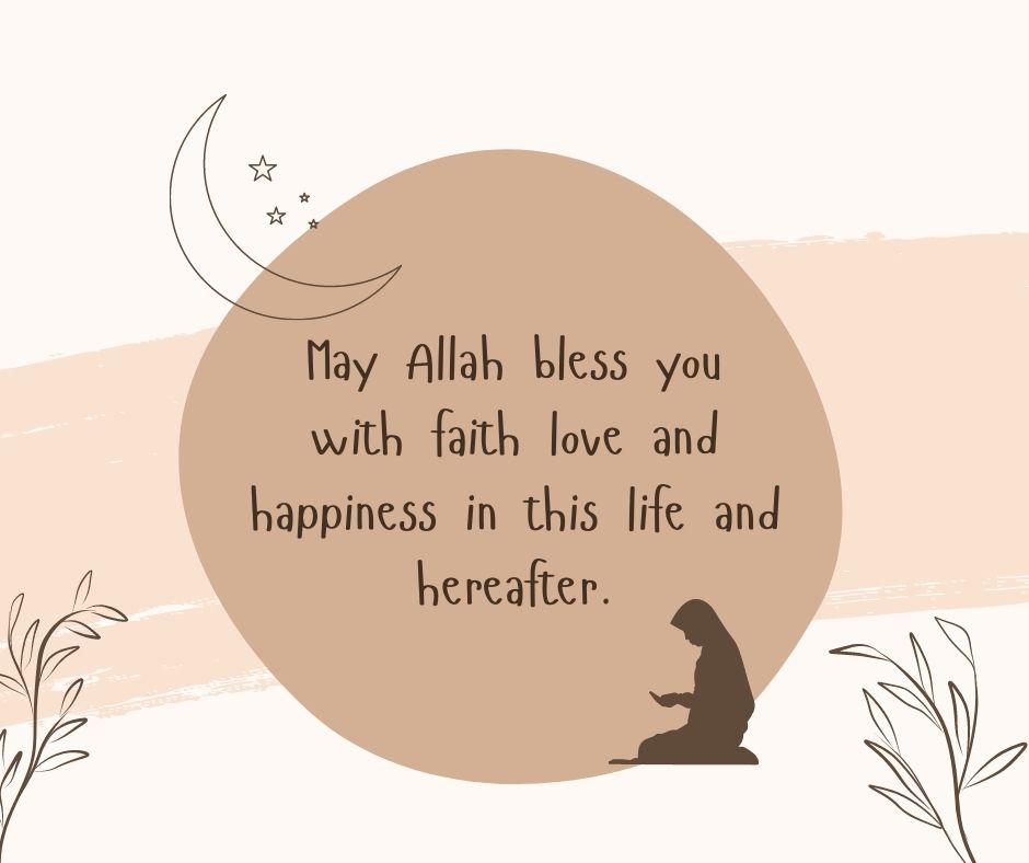 may allah bless you with faith love and happiness in this life and hereafter