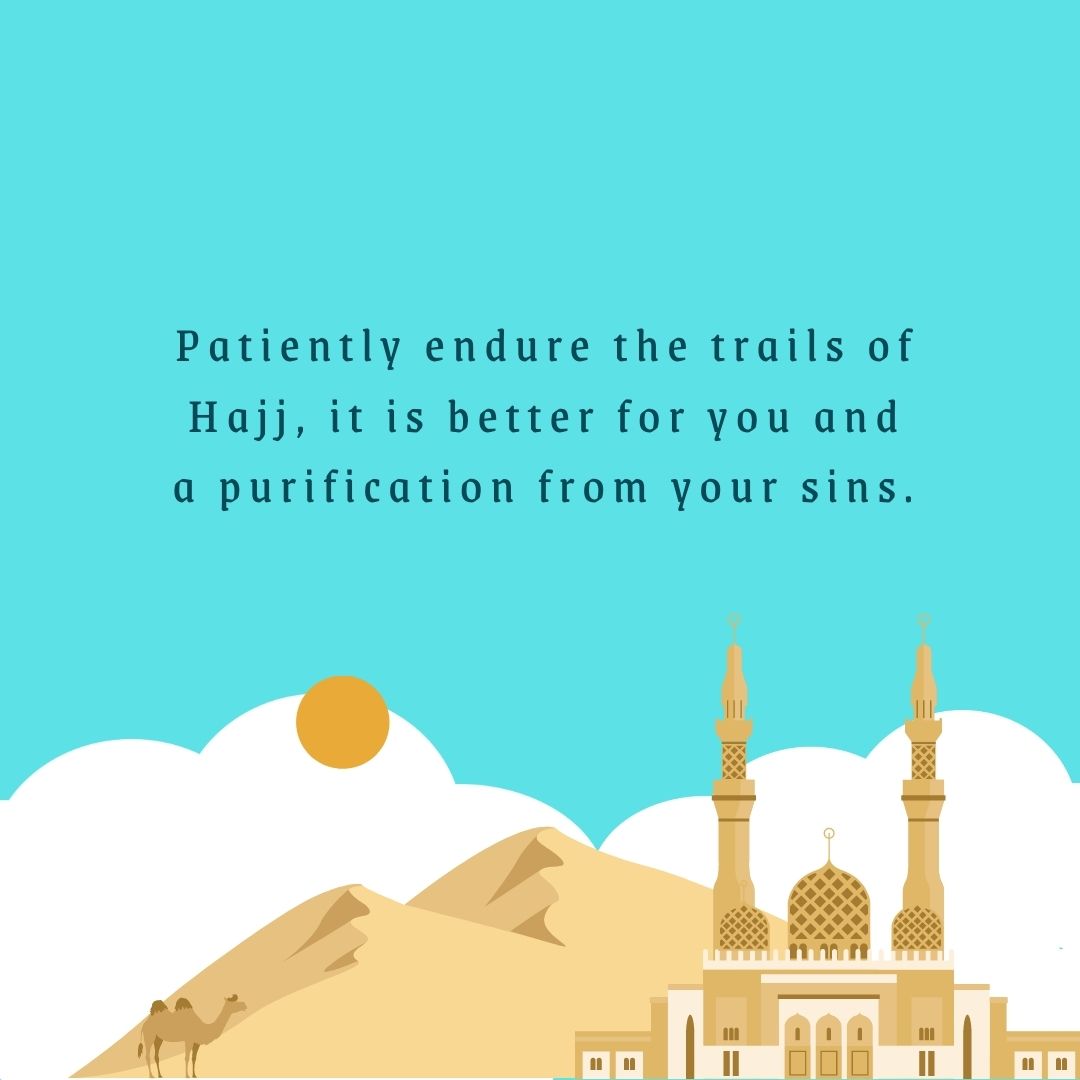 patiently endure the trails of hajj, it is better for you and a purification from your sins