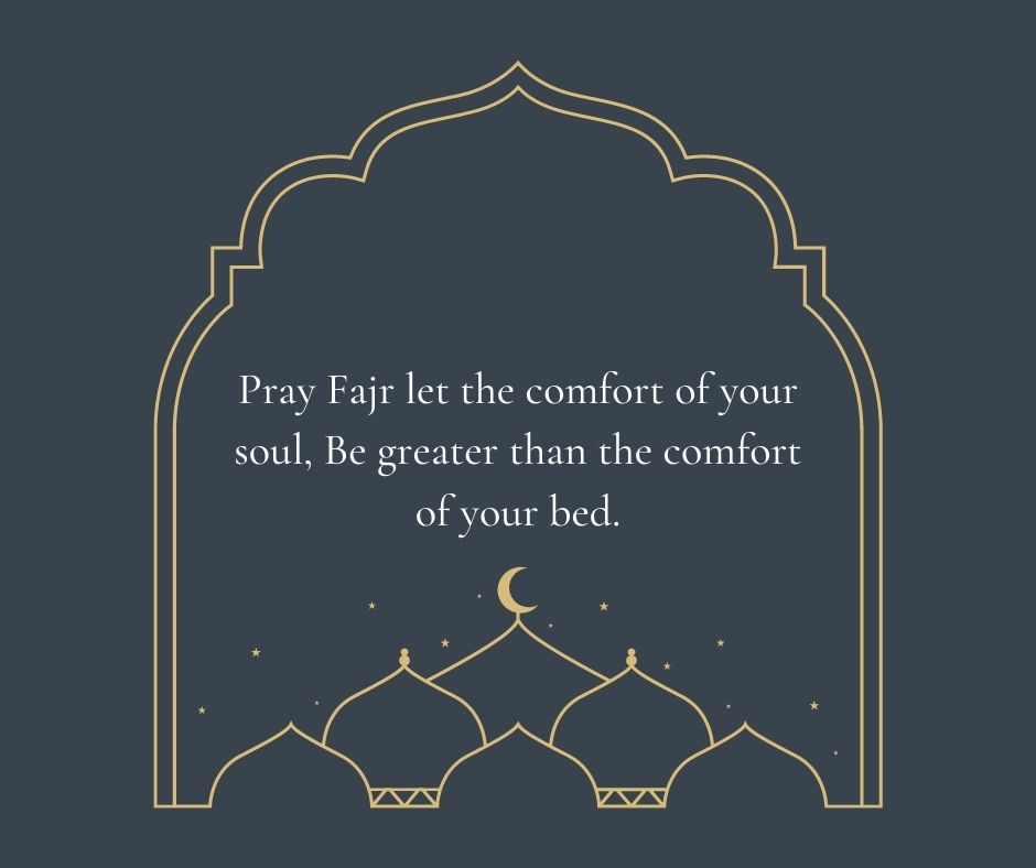 pray fajr let the comfort of your soul, be greater than the comfort of your bed