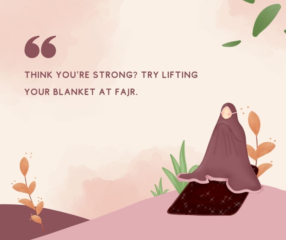 think you’re strong try lifting your blanket at fajr