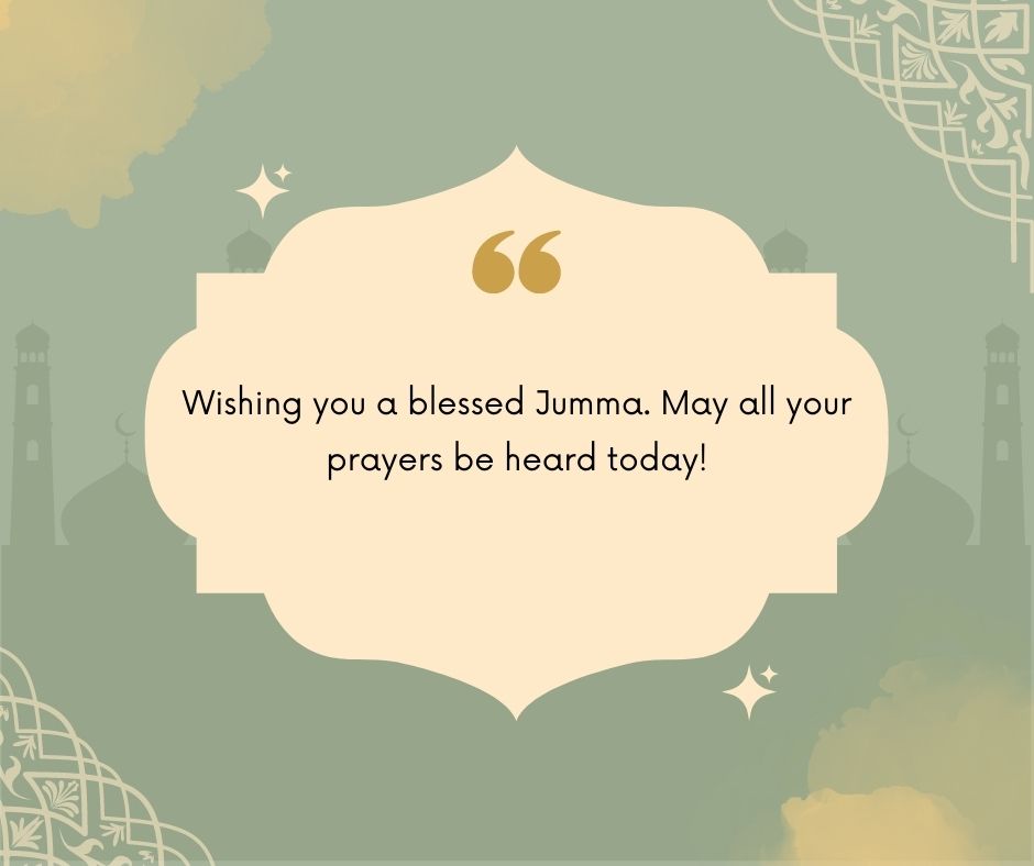 wishing you a blessed jumma may all your prayers be heard today!