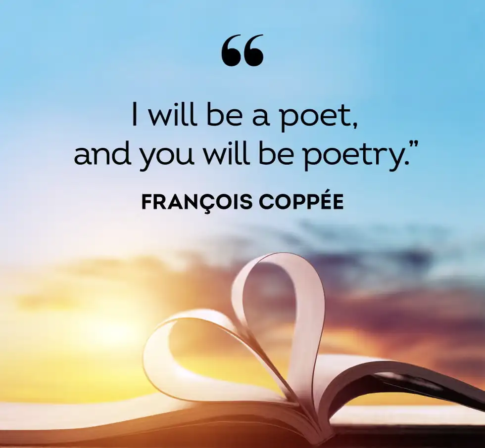 I will be a poet, and you will be poetry. — François Coppée