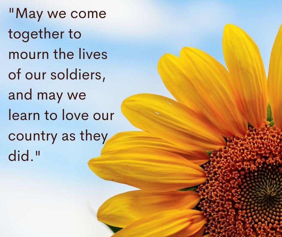 may we come together to mourn the lives of our soldiers, and may we learn to love our country as they did
