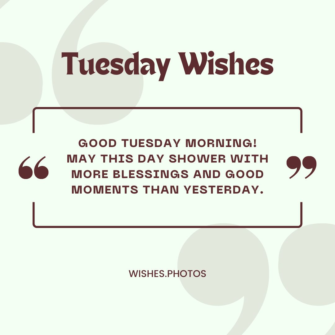 good tuesday morning! may this day shower with more blessings and good moments than yesterday