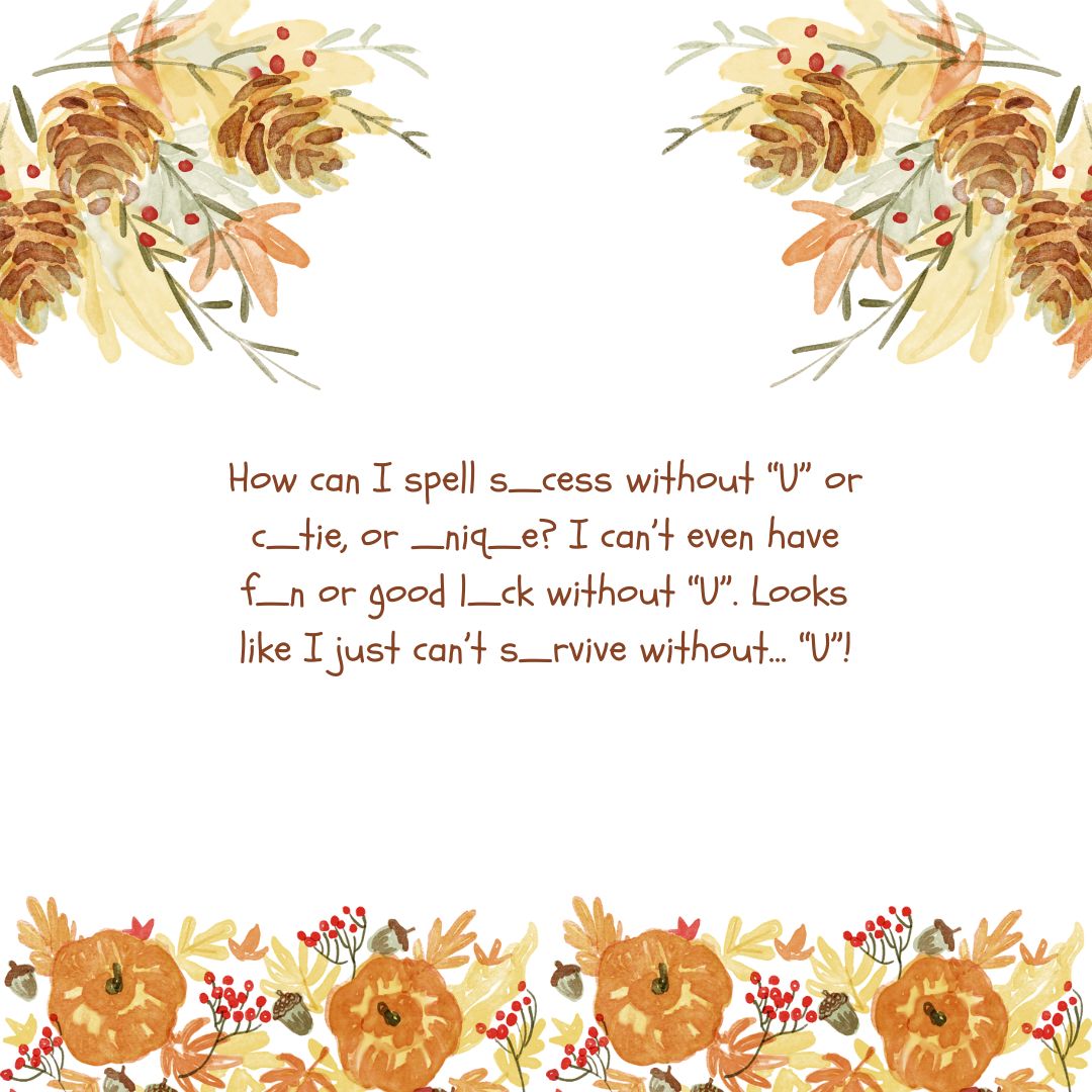 how can i spell s cess without “u” or c tie, or niq e i can’t even have f n or good l ck without “u” looks like i just can’t s rvive without… “u”! (2)