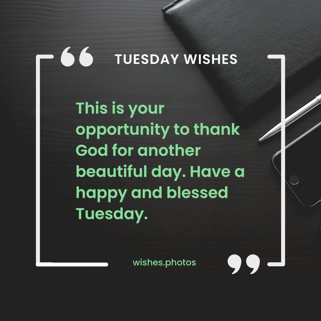 this is your opportunity to thank god for another beautiful day have a happy and blessed tuesday