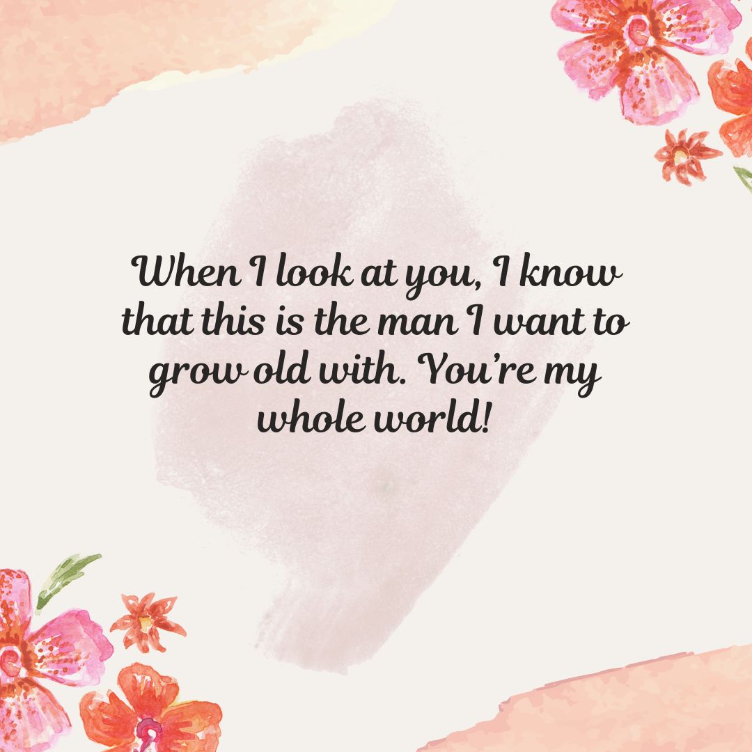 when i look at you, i know that this is the man i want to grow old with you’re my whole world!