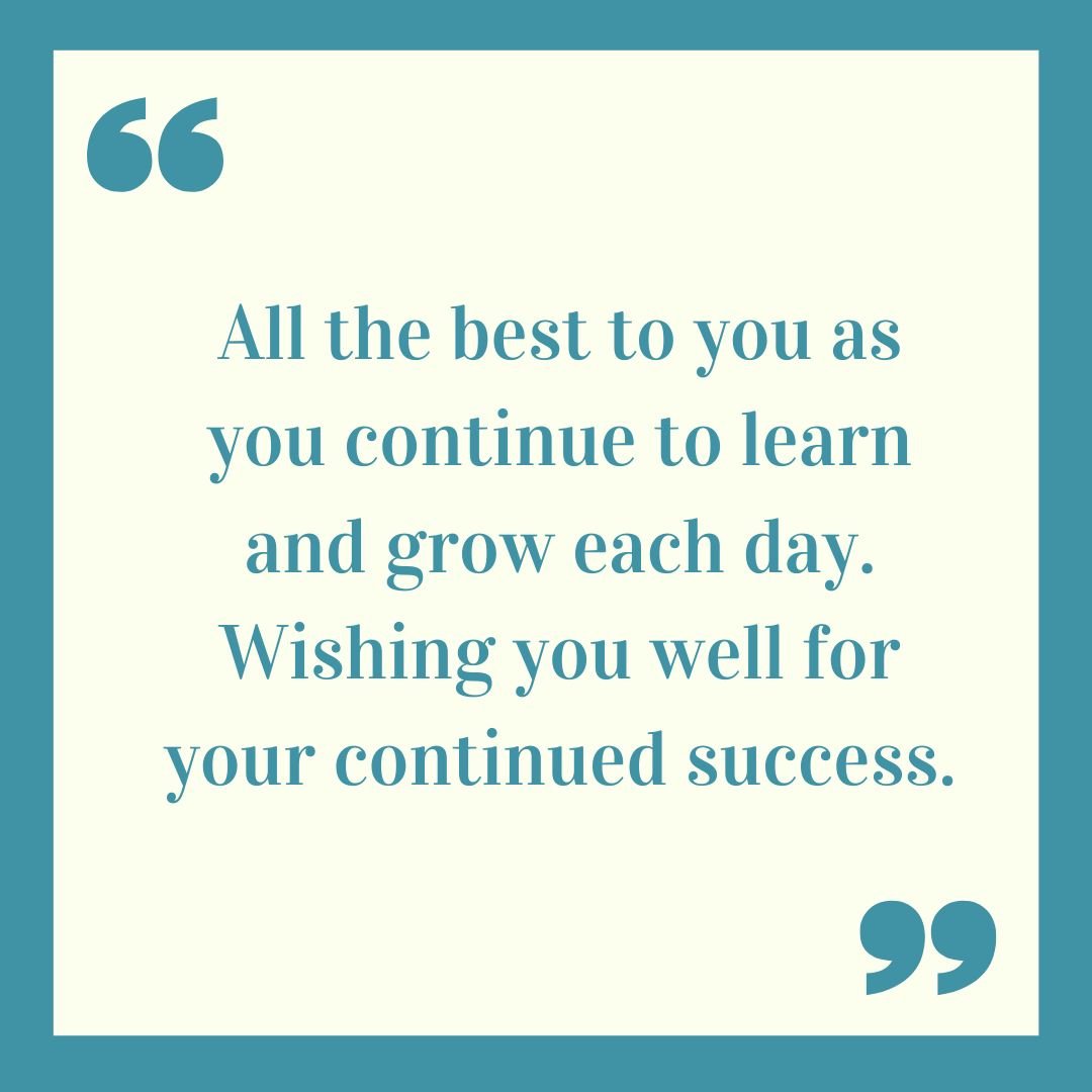 all the best to you as you continue to learn and grow each day wishing you well for your continued success