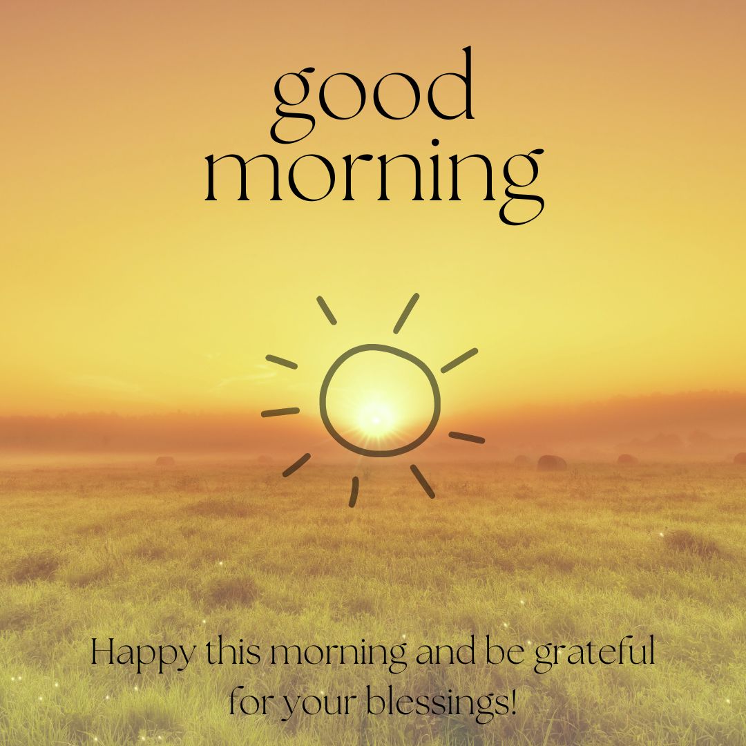 happy this morning and be grateful for your blessings!