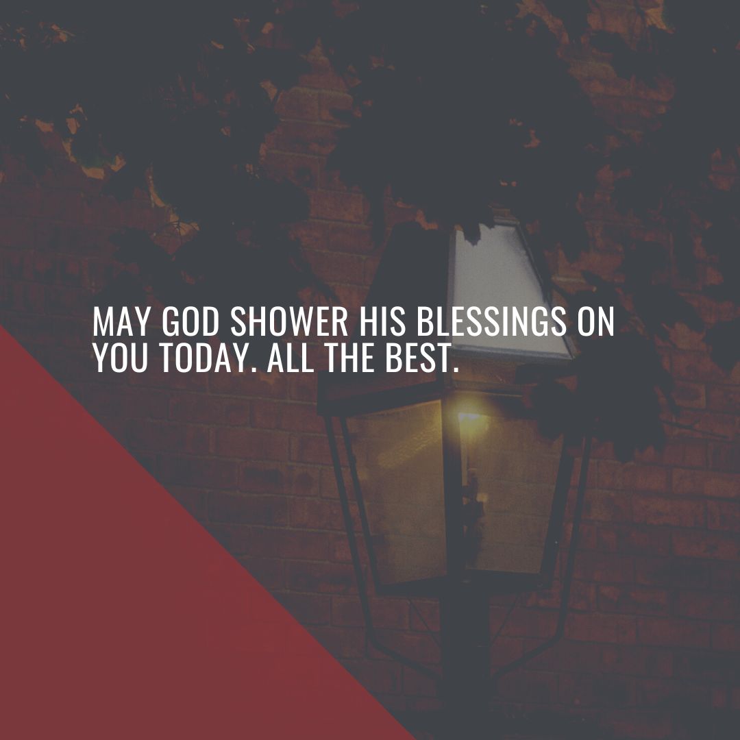 may god shower his blessings on you today all the best