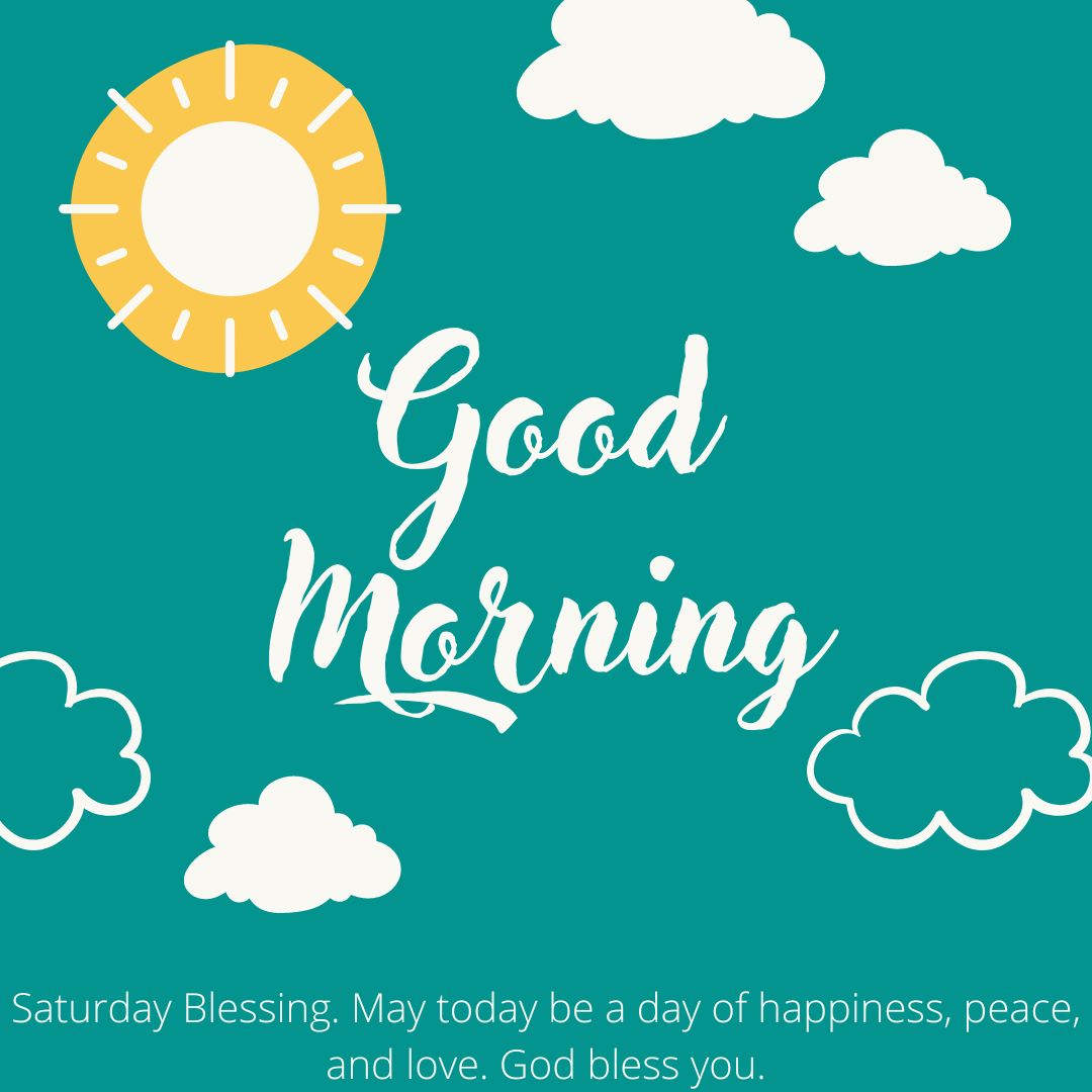 saturday blessing may today be a day of happiness, peace, and love god bless you