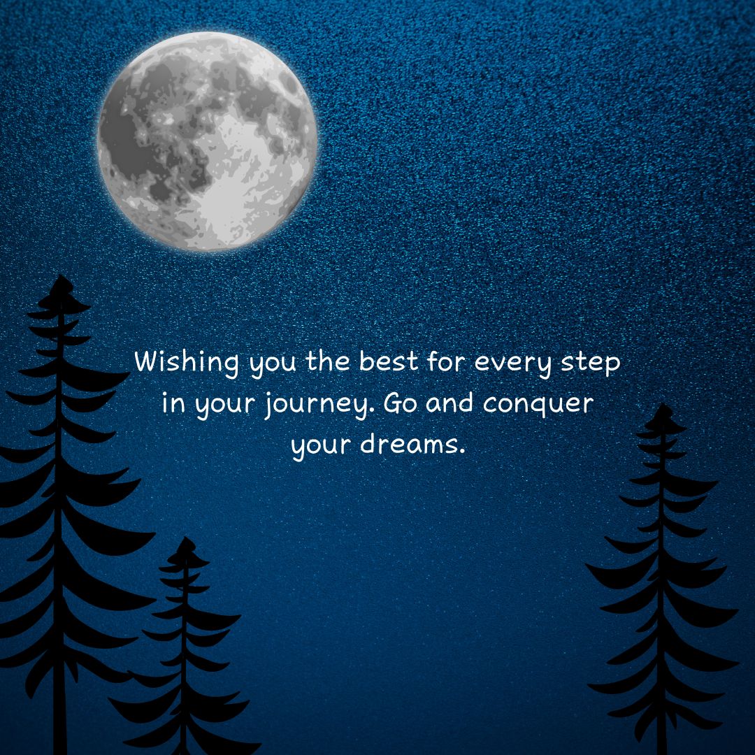 wishing you the best for every step in your journey go and conquer your dreams