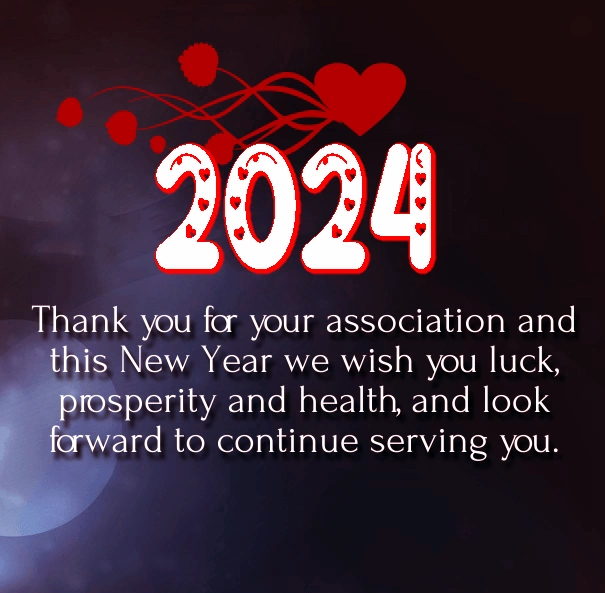 2024 Thank you for your association and this New Year we wish you luck, prosperity and health, and look forward to continue serving you