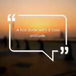 a hot dude with a cool attitude