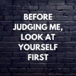 before judging me, look at yourself first