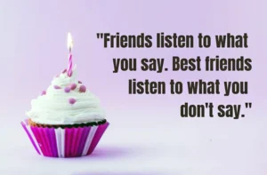 Birthday Wishes for Best Friend Friends listen to what you say. Best friends listen to what you dont say Birthday Wishes for Best Friend (Friends listen to what you say. Best friends listen to what you don't say)