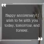 happy anniversary! i wish to be with you today, tomorrow, and forever