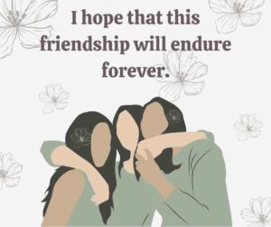 i hope that this friendship will endure forever