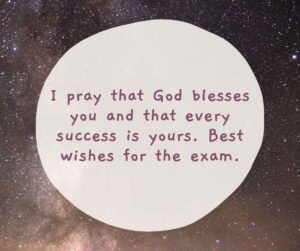 I pray that God blesses you and that every success is yours. Best wishes for the exam. i pray that god blesses you and that every success is yours best wishes for the exam