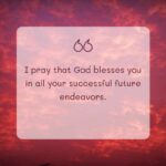 i pray that god blesses you in all your successful future endeavors