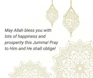 May Allah bless you with lots of happiness and prosperity this Jumma Pray to Him and He shall oblige may allah bless you with lots of happiness and prosperity this jumma! pray to him and he shall oblige!