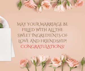 may your marriage be filled with all the sweet ingredients of love and friendship! congratulations!
