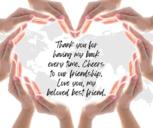 thank you for having my back every time cheers to our friendship love you, my beloved best friend