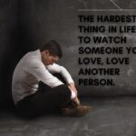 the hardest thing in life is to watch someone you love, love another person