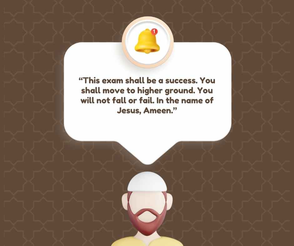 “this exam shall be a success you shall move to higher ground you will not fall or fail in the name of jesus, ameen ”