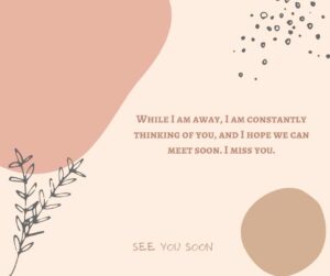 While I am away I am constantly thinking of you and I hope we can meet soon. I miss you. while i am away, i am constantly thinking of you, and i hope we can meet soon i miss you