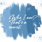 who i am that’s a secret