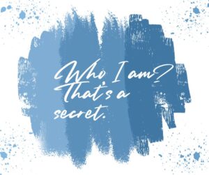 Who I am Thats a secret. who i am that’s a secret