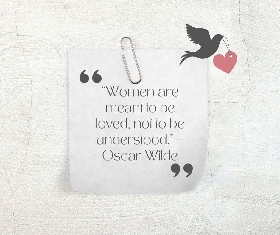 “women are meant to be loved, not to be understood ” – oscar wilde