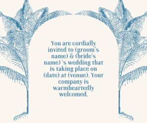 You are cordially invited to grooms name brides name ‘s wedding that is taking place on date at venue. Your company is warmheartedly welcomed. you are cordially invited to (groom’s name) & (bride’s name) ‘s wedding that is taking place on (date) at (venue) your company is warmheartedly welcomed