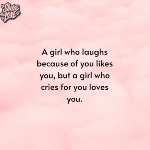 A girl who laughs because of you likes you but a girl who cries for you loves you. a girl who laughs because of you likes you, but a girl who cries for you loves you