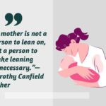 “a mother is not a person to lean on, but a person to make leaning unnecessary ”—dorothy canfield fisher