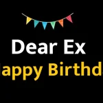 Dear Ex Happy Birthday Dear Ex Happy Birthday