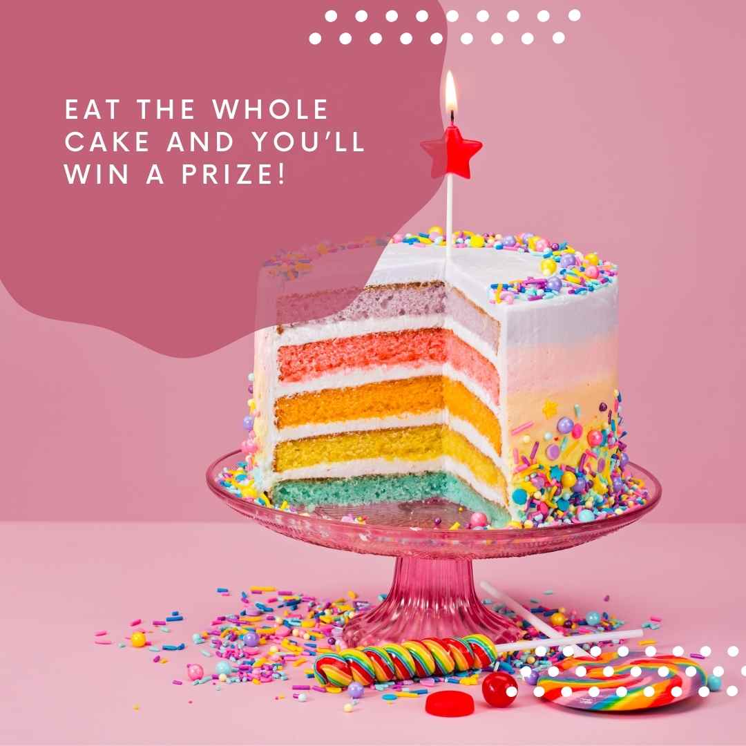 eat the whole cake and you’ll win a prize!
